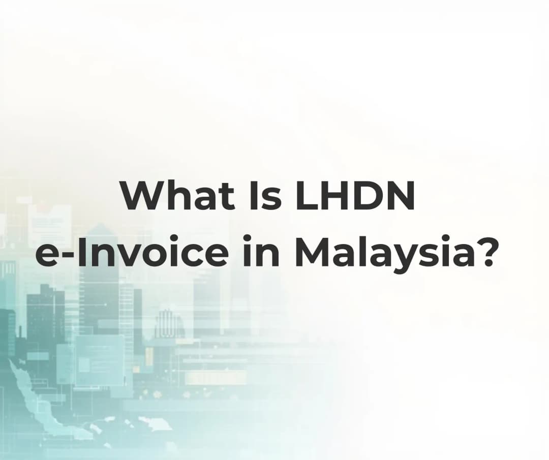 What Is LHDN e-Invoice in Malaysia? A Simple Guide for SMEs (2026 Ready)